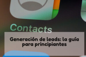 Generación de leads: la guía para principiantes